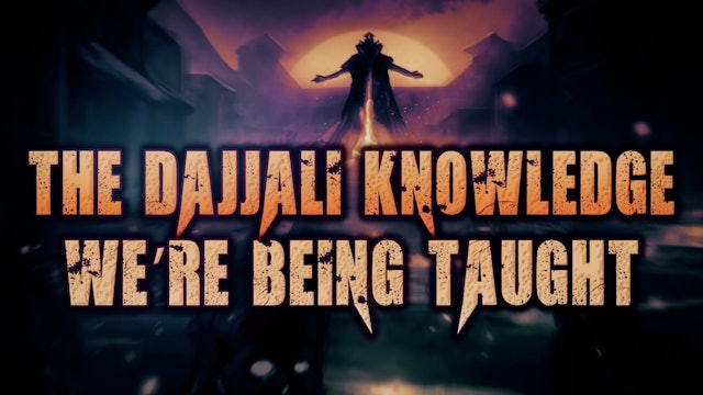 THE DAJJALI KNOWLEDGE WE'RE BEING TAUGHT