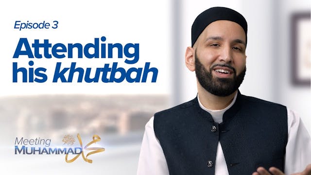 Attending His Khutbah - Episode 3