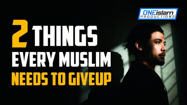 2 THINGS EVERY MUSLIM NEEDS TO GIVE UP