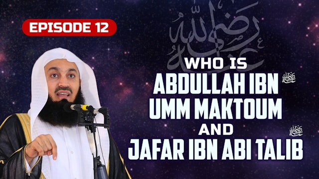 Ep 12 | Who is Abdullah Ibn Umm Maktoum & Jafar Ibn Abi Talib RA?
