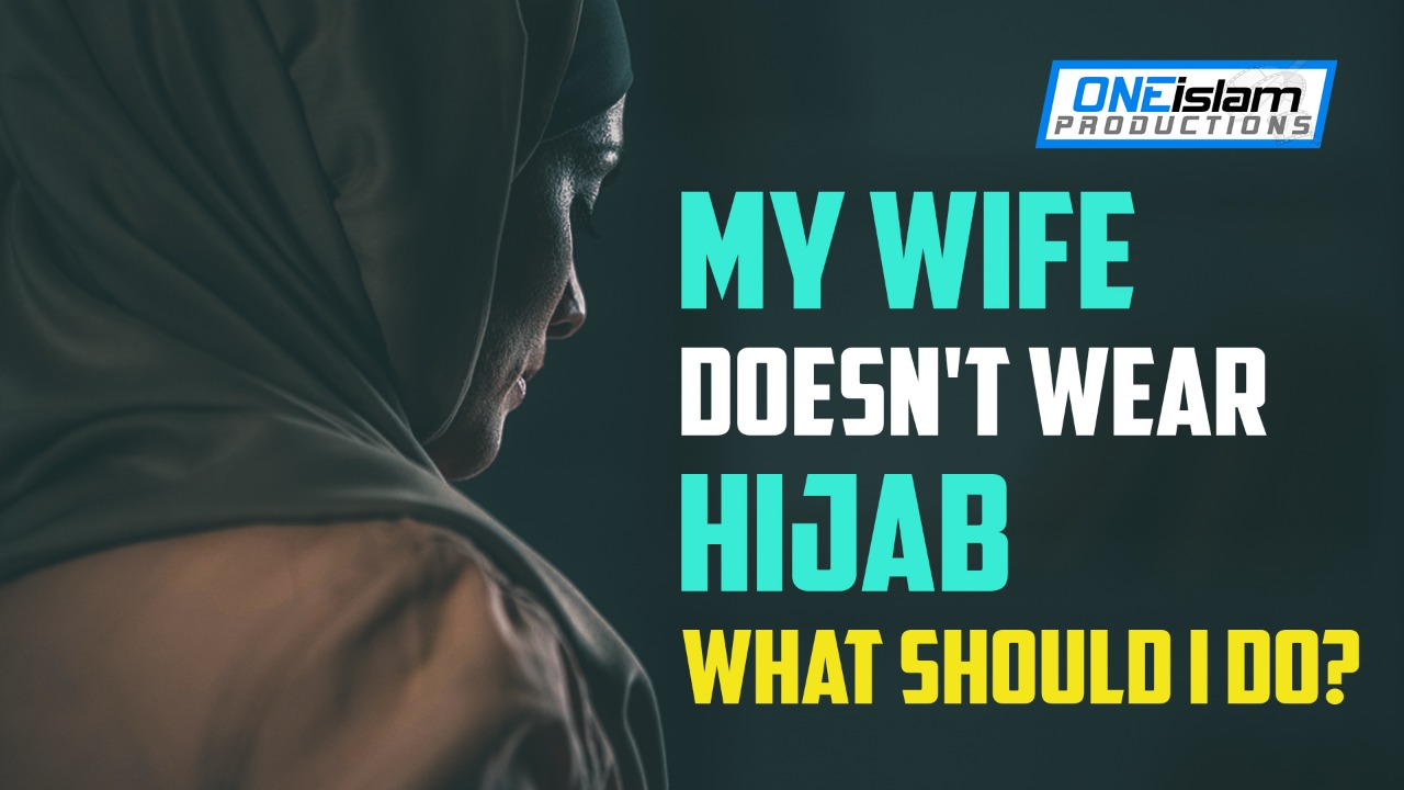MY WIFE DOESN'T WEAR HIJAB WHAT SHOULD I DO?