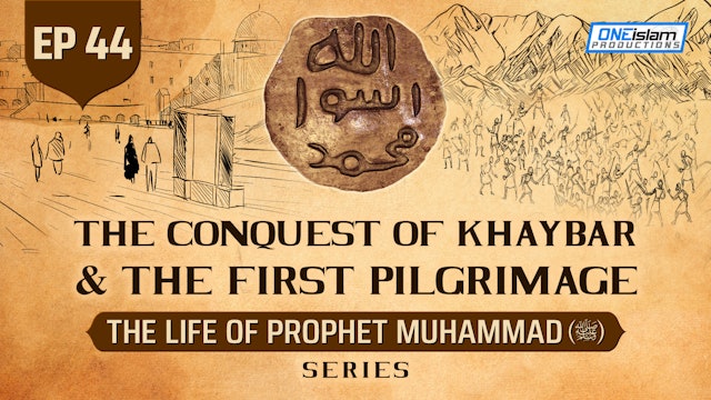Ep 44 | The Conquest Of Khaybar & The First Pilgrimage