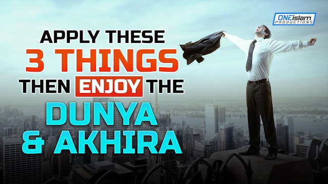 APPLY THESE 3 THINGS, THEN ENJOY THE DUNYA AND AKHIRA!