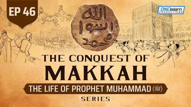 Ep 46 | The Conquest Of Makkah