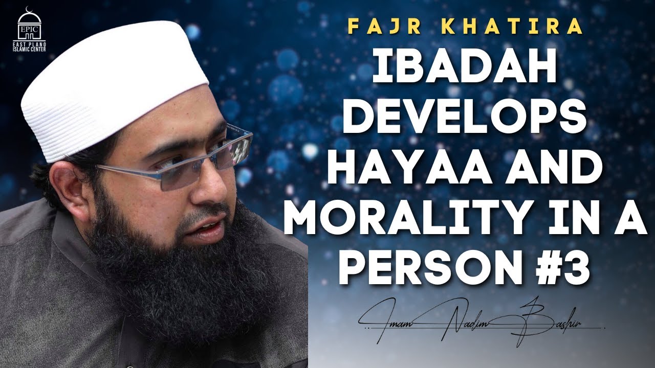Ibadah Develops Hayaa and Morality in a Person #3 Imam Nadim Bashir