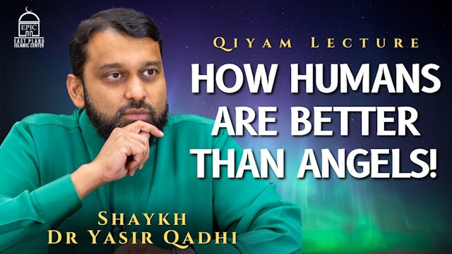 How Humans Are BETTER Than ANGELS - Shaykh Dr Yasir Qadhi