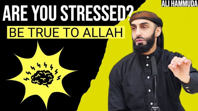 Are You Stressed Be True to Allah