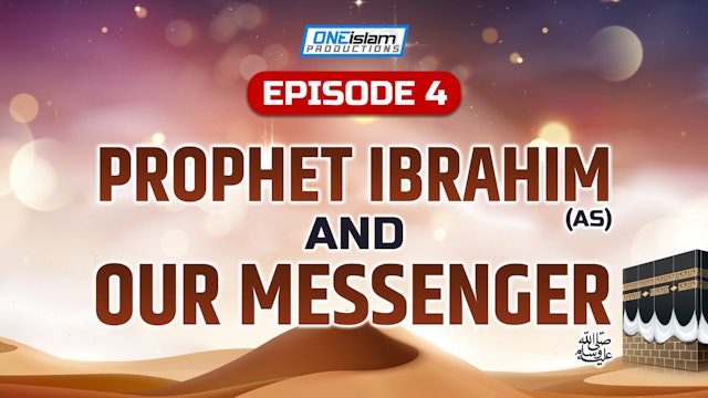 Episode 4 - Prophet Ibrahim & Our Messenger Pbuh