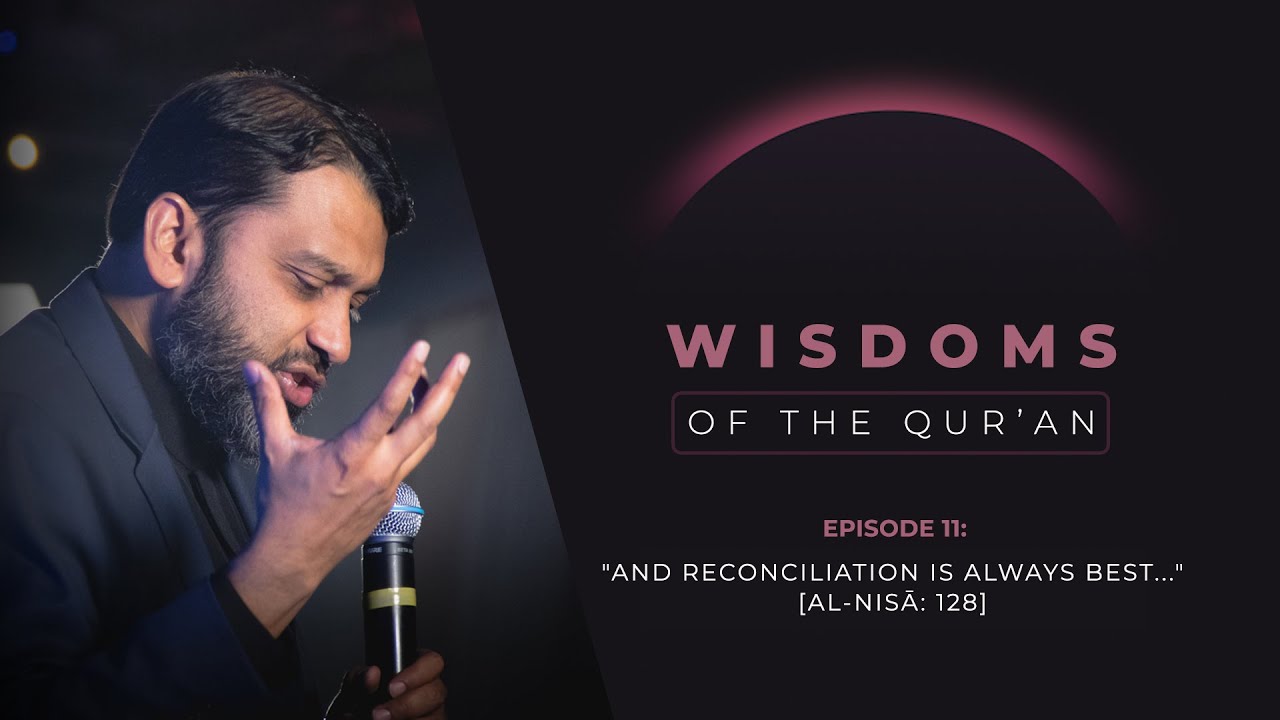 EP 11 - “And Reconciliation is Always Best... [Al-Nisā 128]