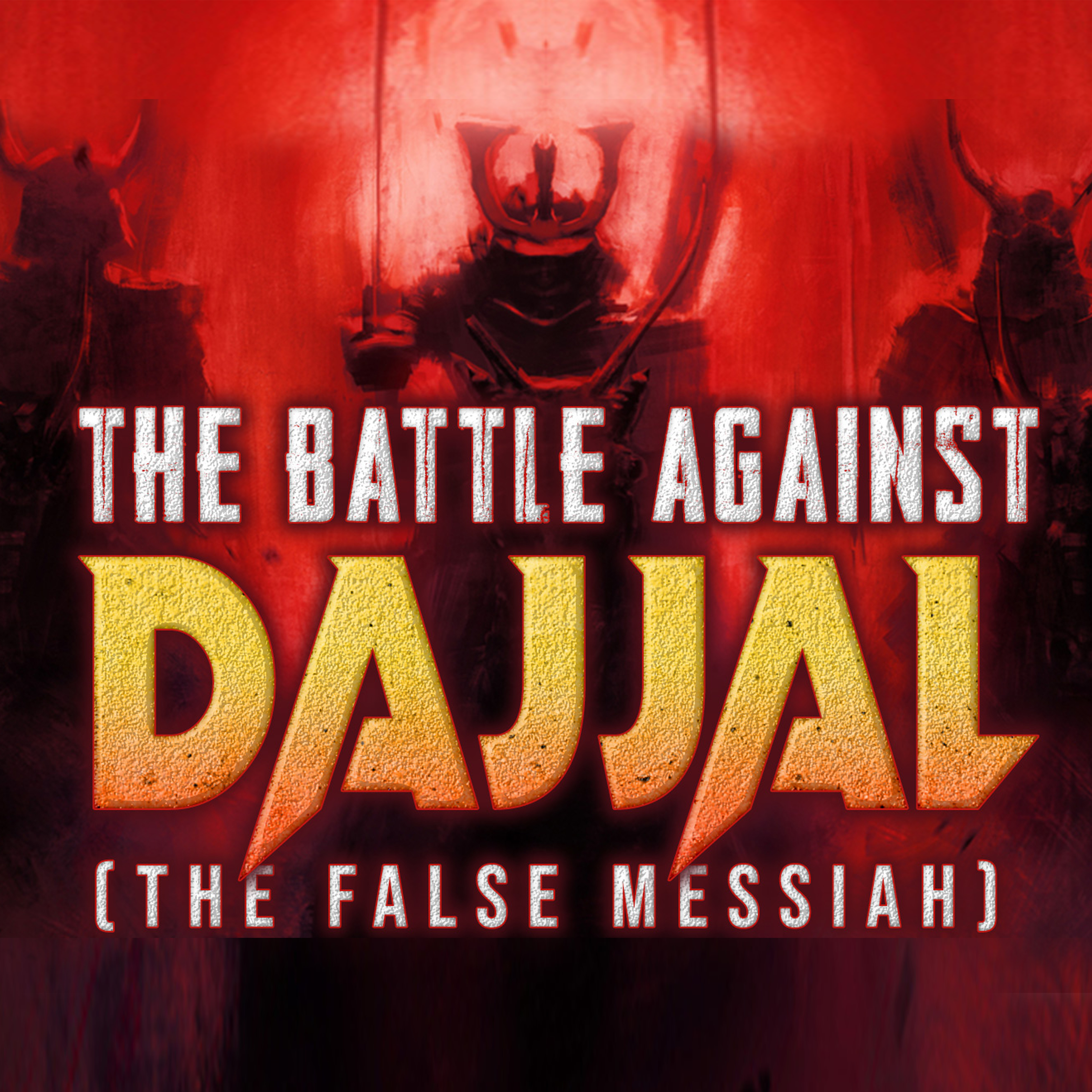 THE BATTLE AGAINST DAJJAL (THE FALSE MESSIAH)