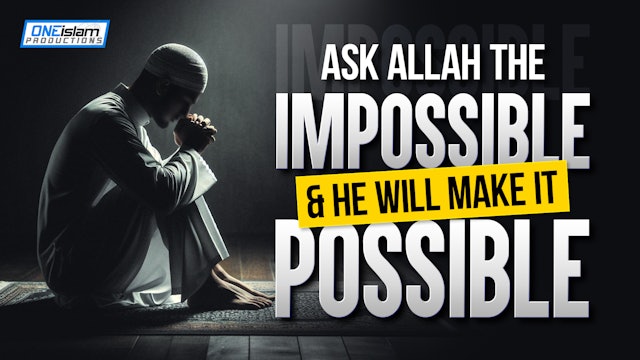 Ask Allah The Impossible & He Will Make It Possible