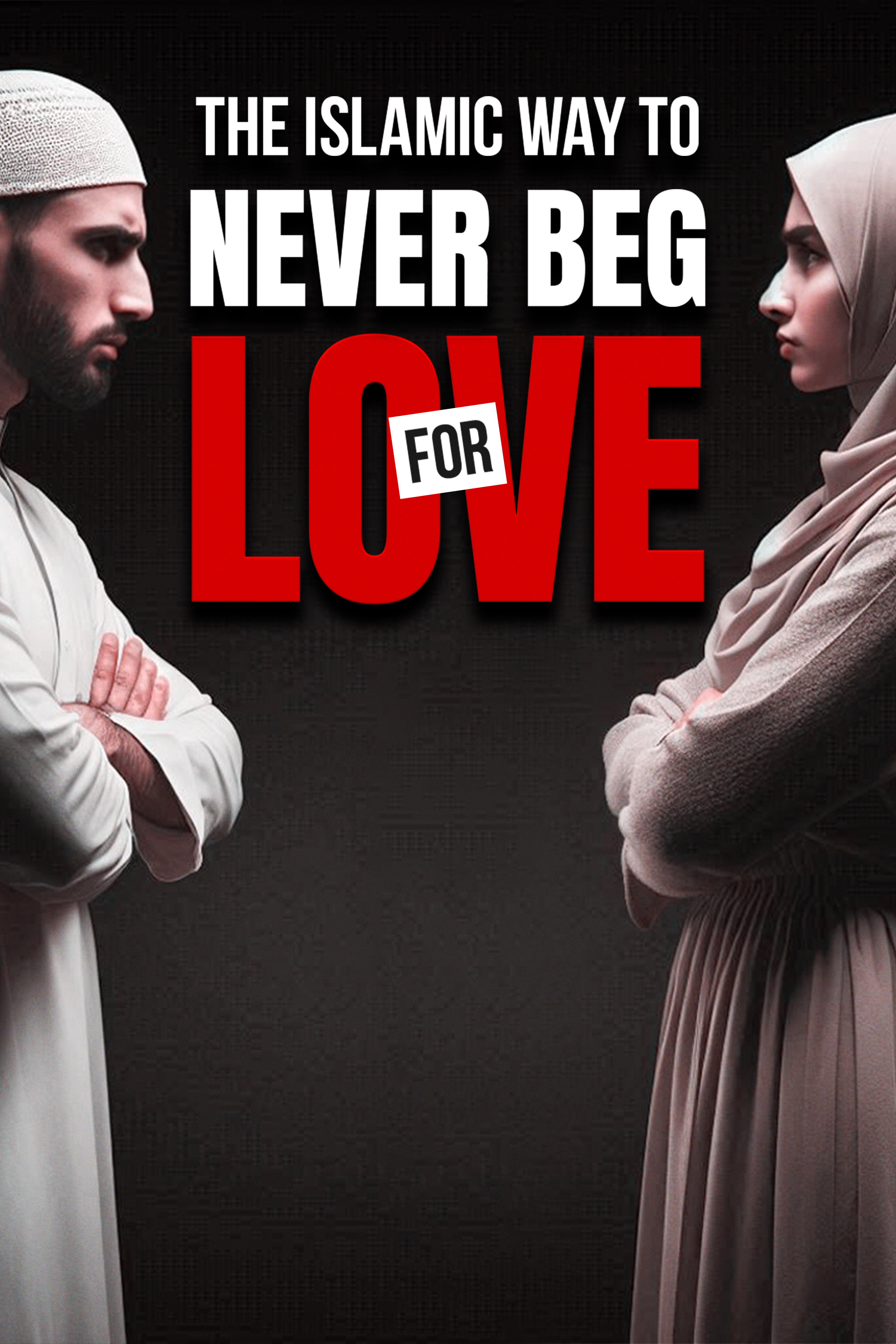 ISLAMIC WAY TO NEVER BEG FOR LOVE