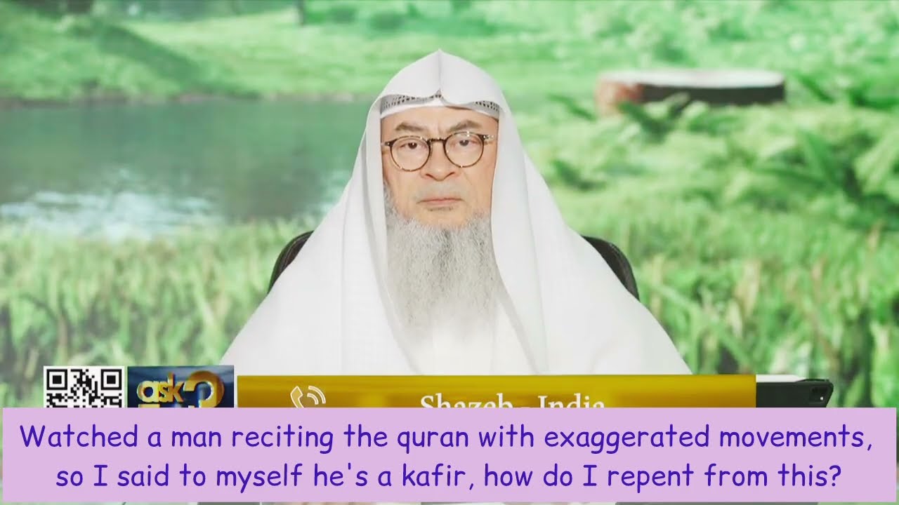 Man Recite Quran With Exaggerated Movement I Said He's Kafir Does This Impact Me
