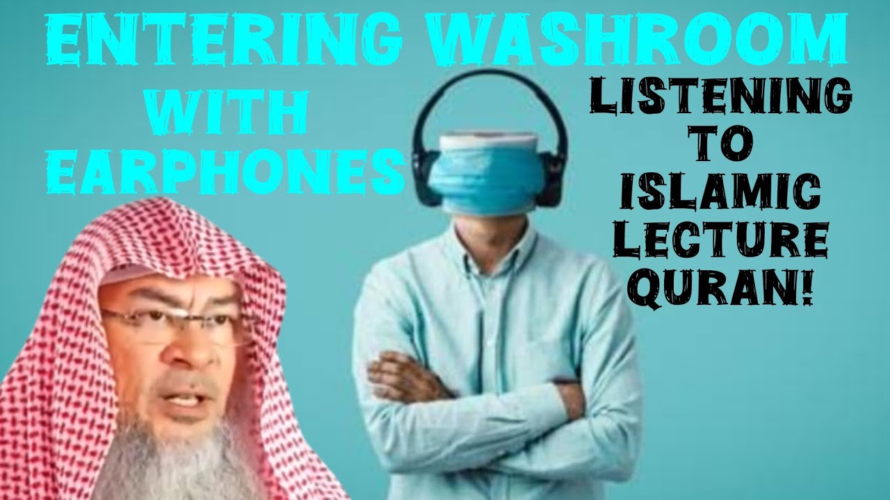 I enter washroom with my earphones on while listening 2 Islamic lecture & Quran