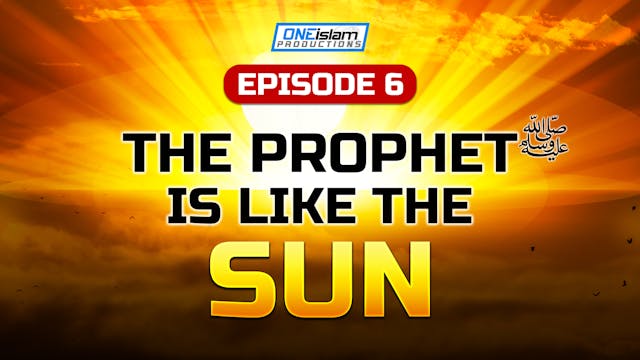 Episode 6 - The Prophet is like the sun