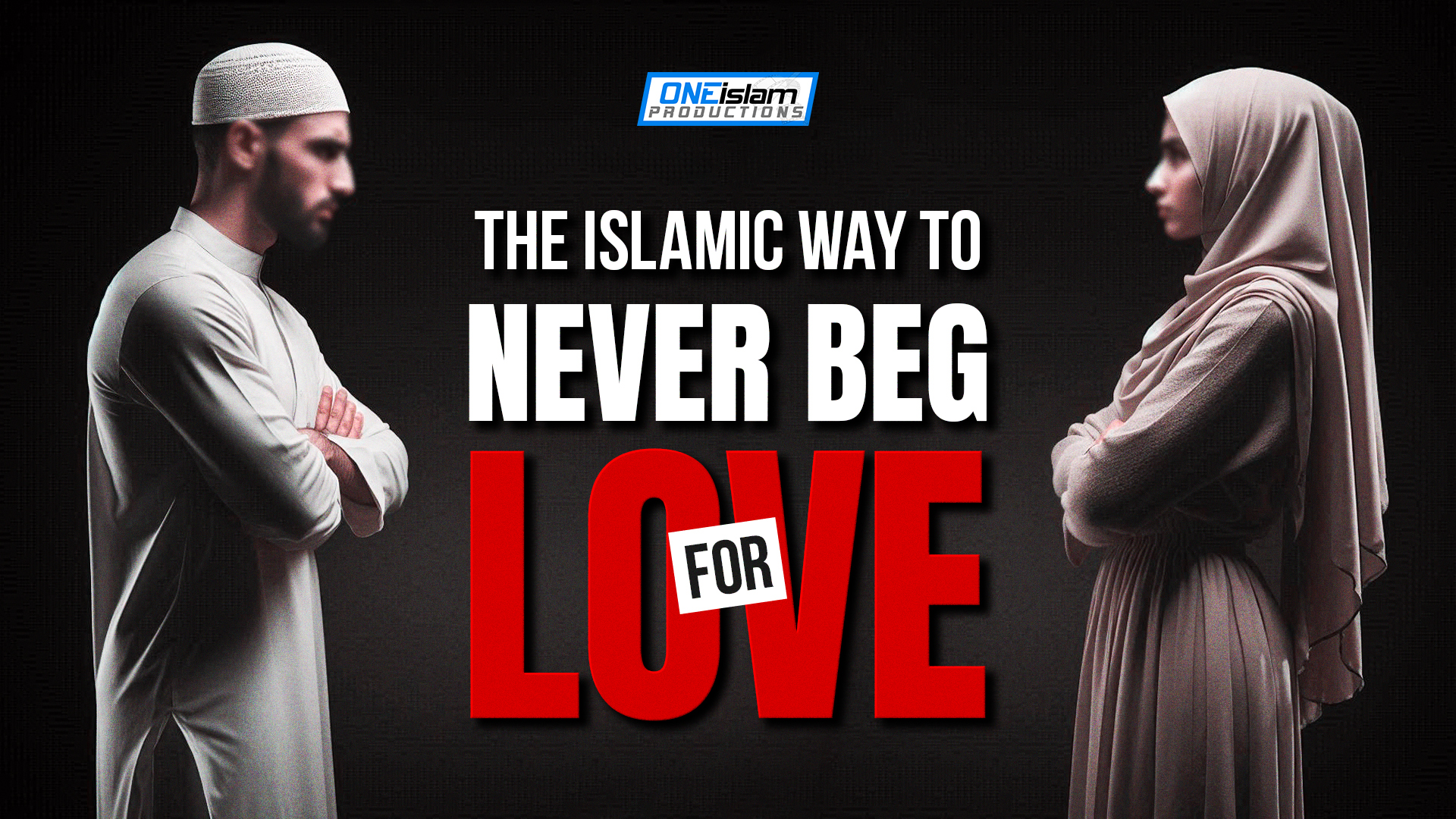 ISLAMIC WAY TO NEVER BEG FOR LOVE