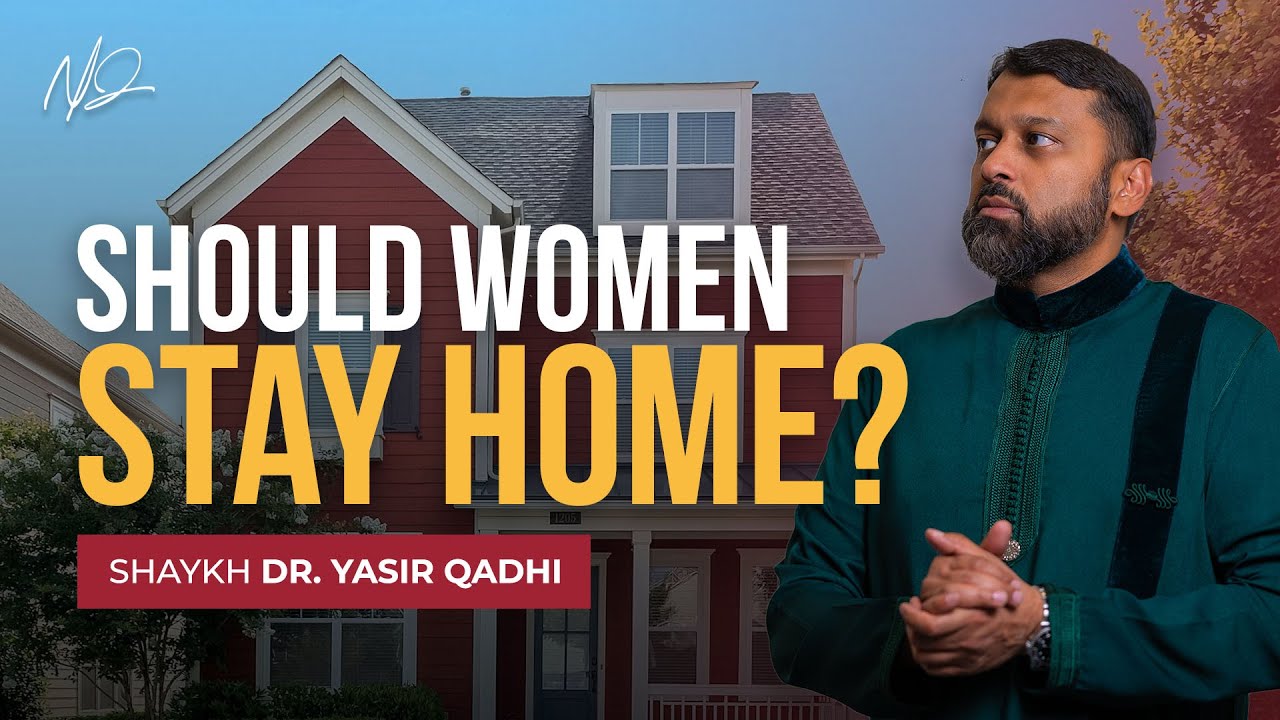 Should Women Get an Education or Stay Home  - Shaykh Dr. Yasir Qadhi