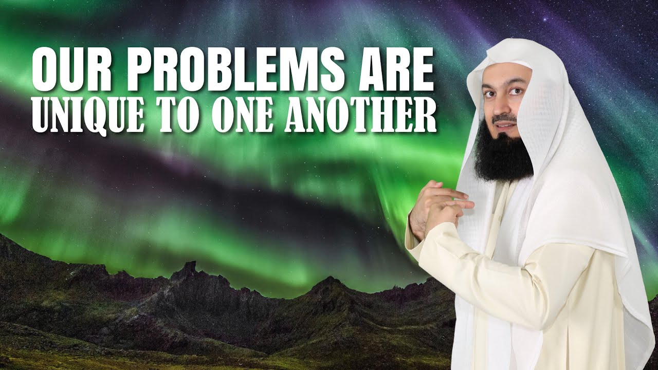 Our Problems are Unique to One Another - Mufti Menk