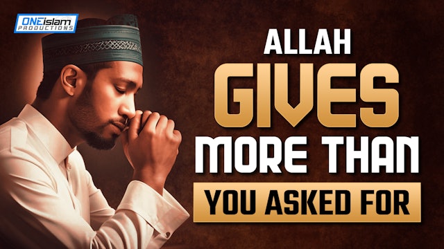 Allah Gives More Than You Asked For