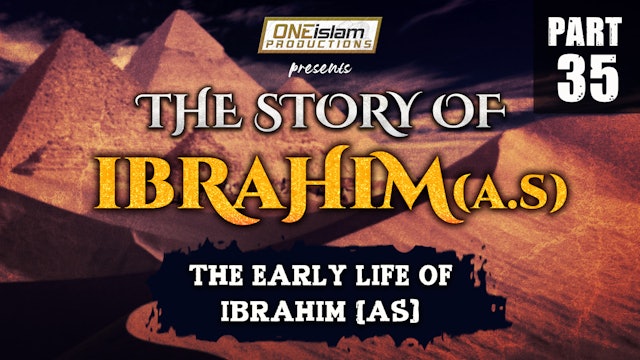 The Early Life of Ibrahim (AS) | The Story Of Ibrahim | PART 35