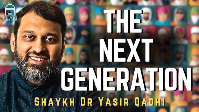 The Next Generation - Shaykh Dr. Yasi...