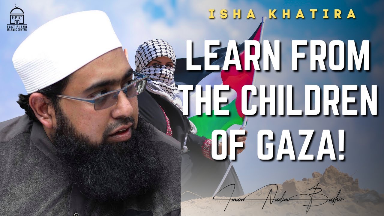 Learn From the CHILDREN of Gaza!  Isha Khatira  Imam 