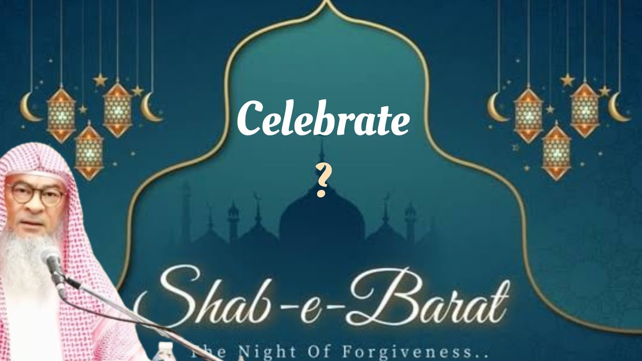 Do we celebrate Shabe Barat, Shabe Miraj (15th Shaban 27th Rajab)