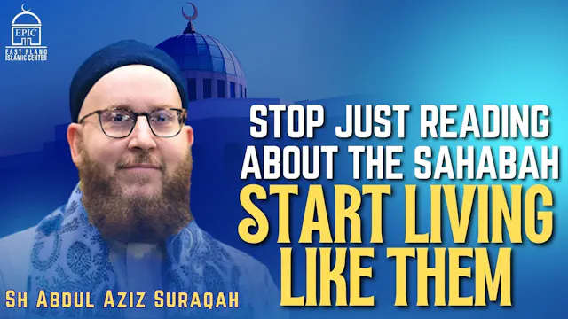 Stop Just Reading About The Sahabah, ...