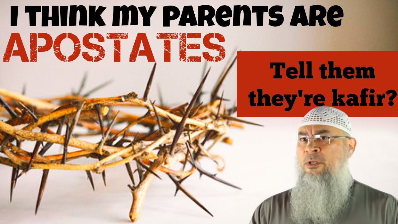 I think my parents are apostates Must I tell them they're Kafirs