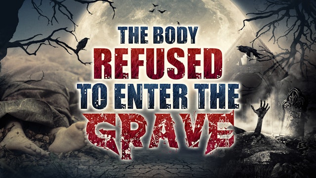 THE BODY REFUSED TO ENTER THE GRAVE