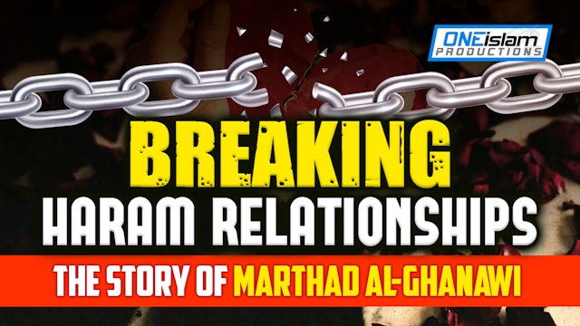 Breaking Haram Relationships | The Story of Marthad Al-Ghanawi 