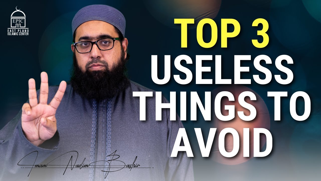Top 3 Useless Things To Avoid - EPIC Masjid - Imam Nadim Bashir