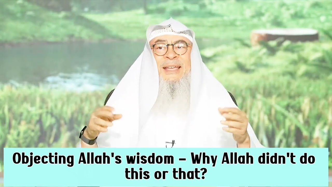 Why Allah Didn't Do This Or That? Objecting To Divine Decree Or Allah's Wisdom!