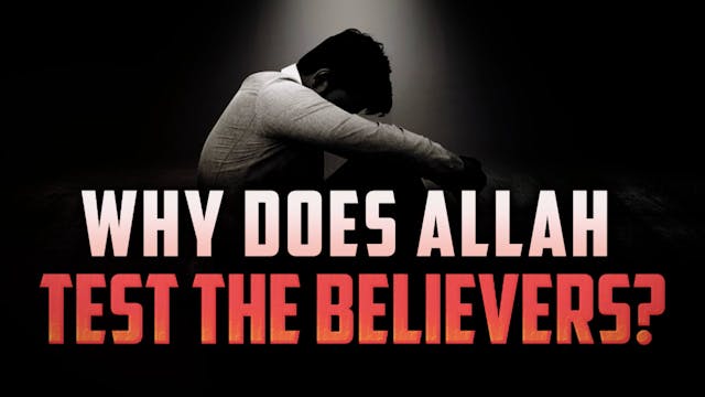WHY DOES ALLAH TEST THE BELIEVERS?