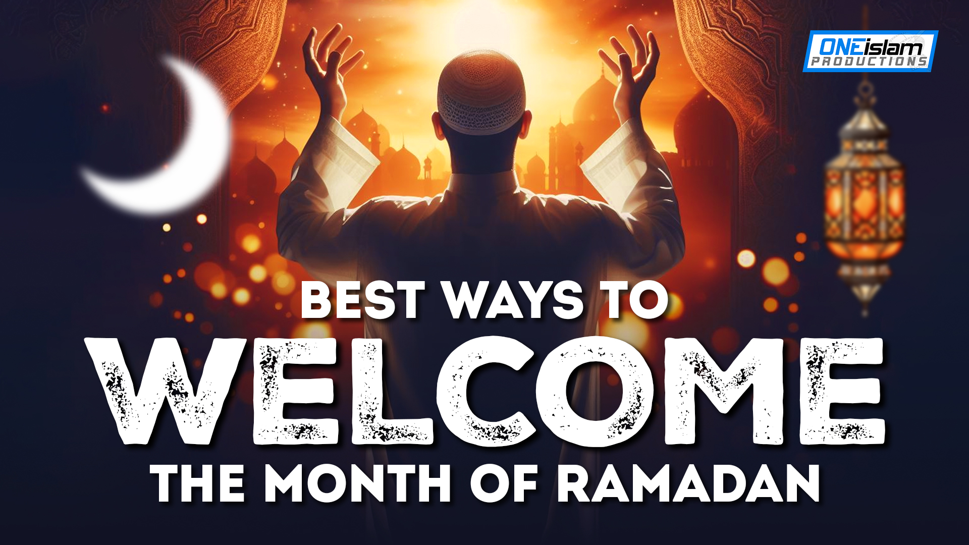 Best Ways To Welcome The Month Of Ramadan