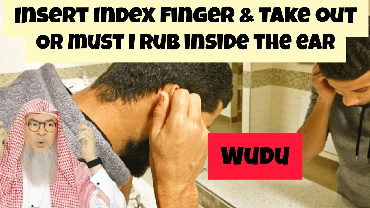 Just insert index fingers in ears & take out or must I rub inside of ears wudu