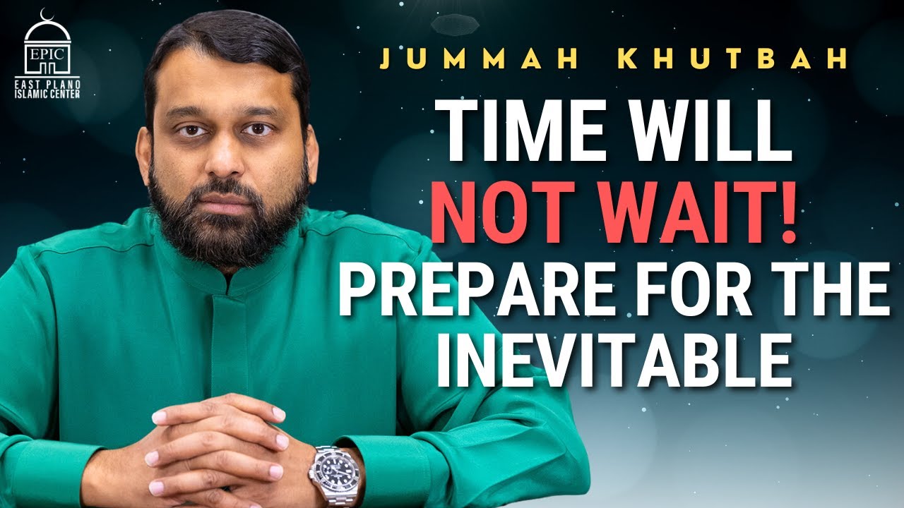 Time Will Not Wait! Prepare for the Inevitable - Jummah Khutbah - Yasir Qadhi