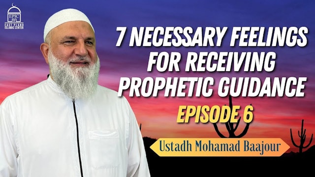 7 Necessary Feelings for Receiving Prophetic Guidance - Ustadh Mohamad Baajour