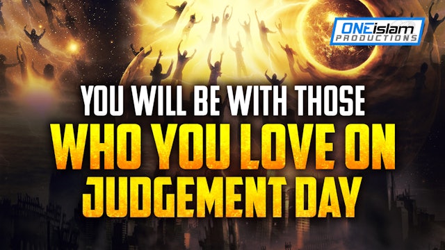 You Will Be With Those Who You Love on Judgment Day