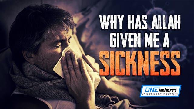 WHY HAS ALLAH GIVEN ME SICKNESS?