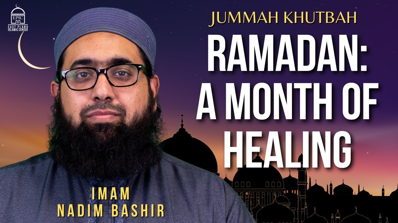 Ramadan A Month of Healing - Jummah Khutbah - Imam Nadim Bashir