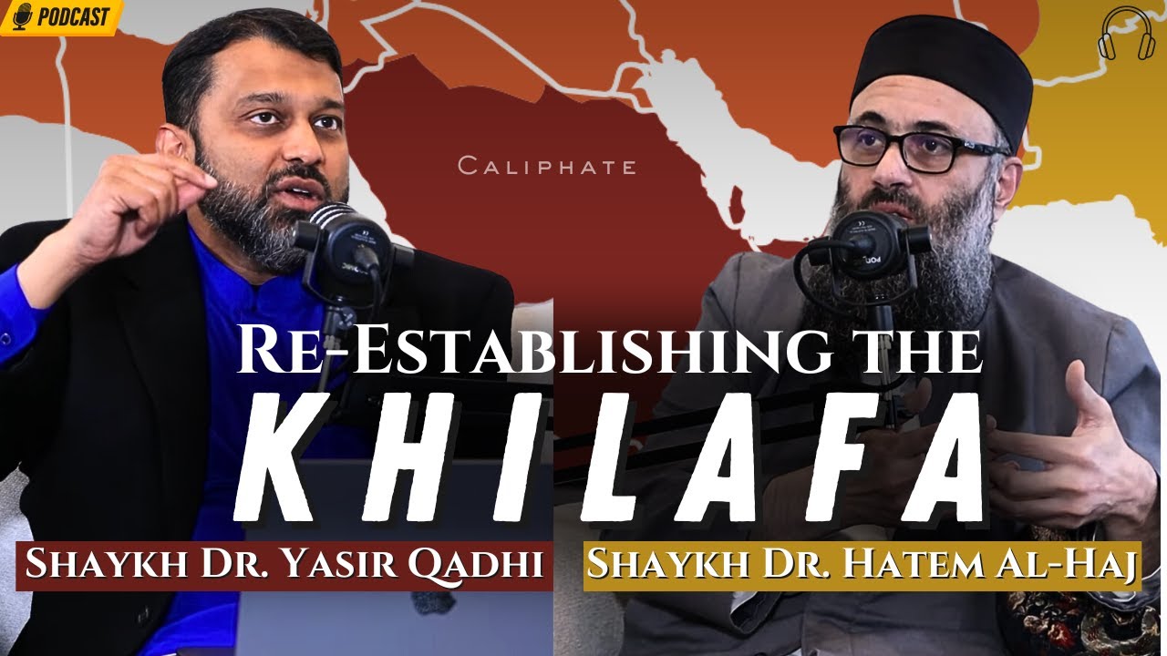 Reestablishing the Caliphate Shaykh Yasir Qadhi and Shaykh Hatem al Haj Discuss