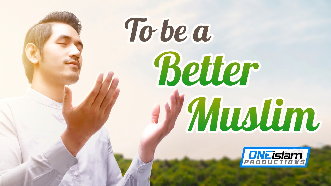 TO BE A BETTER MUSLIM