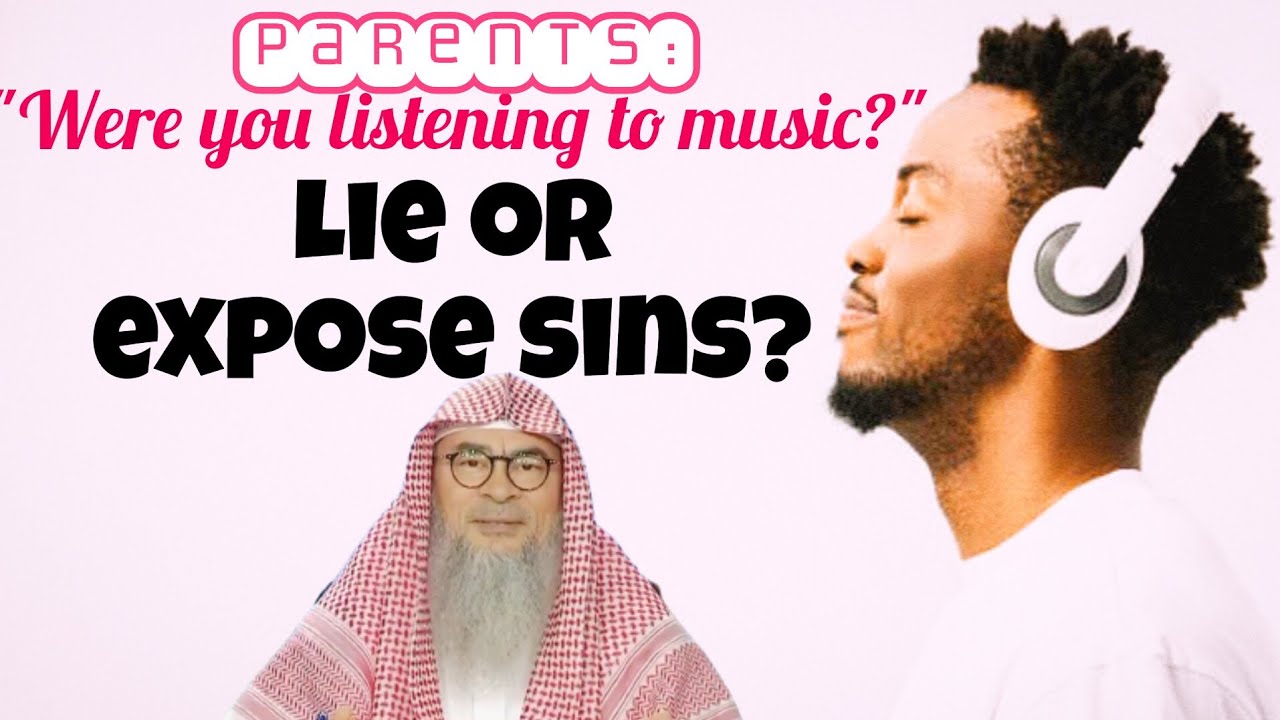 If I listen to music at night & my parents ask me How to respond lie or expose?