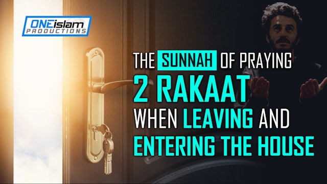 THE SUNNAH OF PRAYING 2 RAKAAT WHEN LEAVING AND ENTERING THE HOUSE