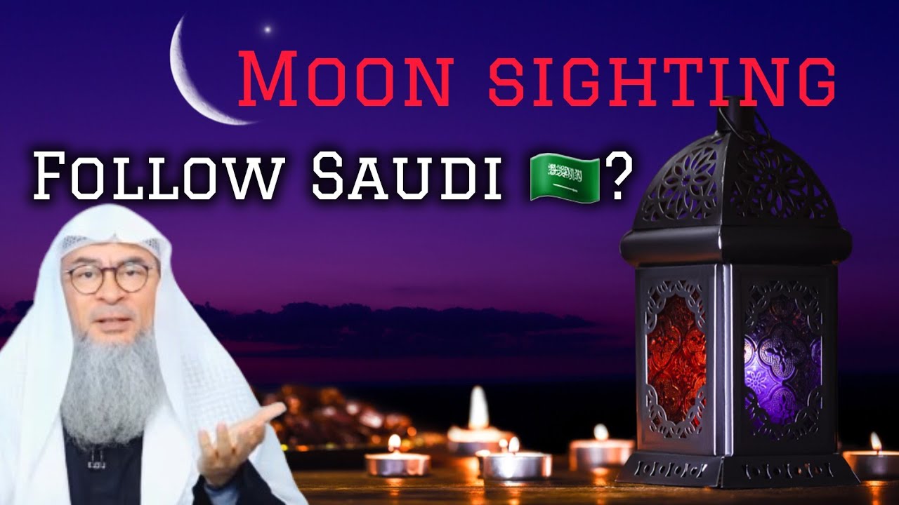 Confusion about moon sighting in Ramadan, should we follow Saudi Arabia 