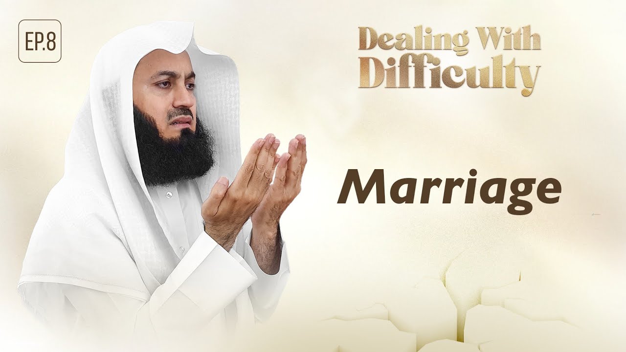 Marriage - Dealing with Difficulty  Ep 08 – Mufti Menk