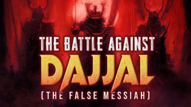 THE BATTLE AGAINST DAJJAL (THE FALSE MESSIAH)
