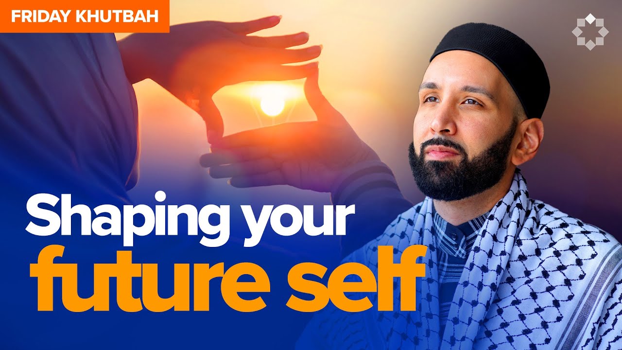 Your Future Self Is Not Who You Think It Is l Khutbah by Dr. Omar Suleiman
