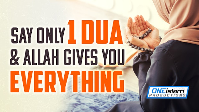 SAY ONLY 1 DUA & ALLAH GIVES YOU EVERYTHING